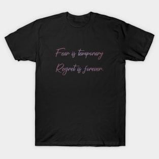 Fear is temporary. Regret is forever T-Shirt